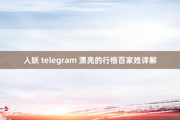 人妖 telegram 漂亮的行楷百家姓详解